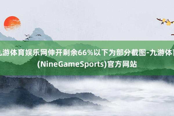九游体育娱乐网伸开剩余66%以下为部分截图-九游体育(NineGameSports)官方网站