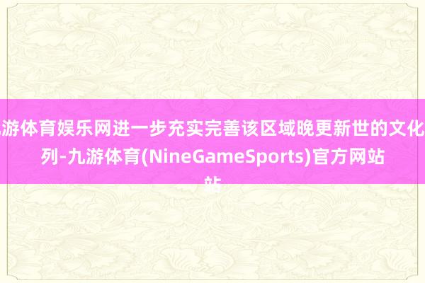 九游体育娱乐网进一步充实完善该区域晚更新世的文化序列-九游体育(NineGameSports)官方网站