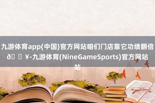 九游体育app(中国)官方网站咱们门店靠它功绩翻倍💥-九游体育(NineGameSports)官方网站