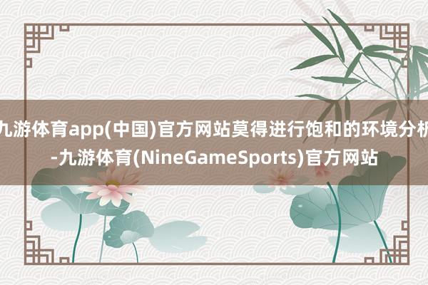 九游体育app(中国)官方网站莫得进行饱和的环境分析-九游体育(NineGameSports)官方网站