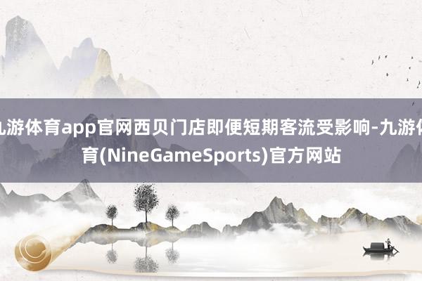 九游体育app官网西贝门店即便短期客流受影响-九游体育(NineGameSports)官方网站