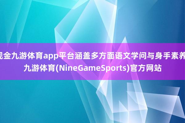 现金九游体育app平台涵盖多方面语文学问与身手素养-九游体育(NineGameSports)官方网站